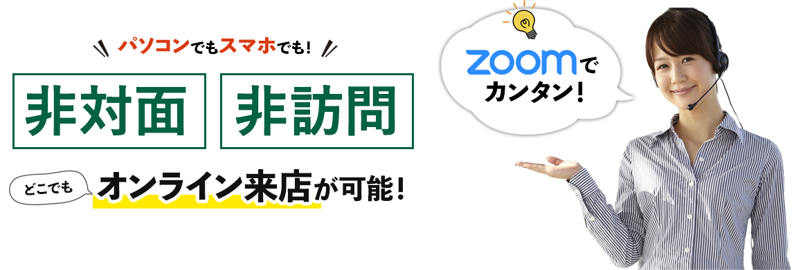 非対面・非訪問　オンライン来店が可能！